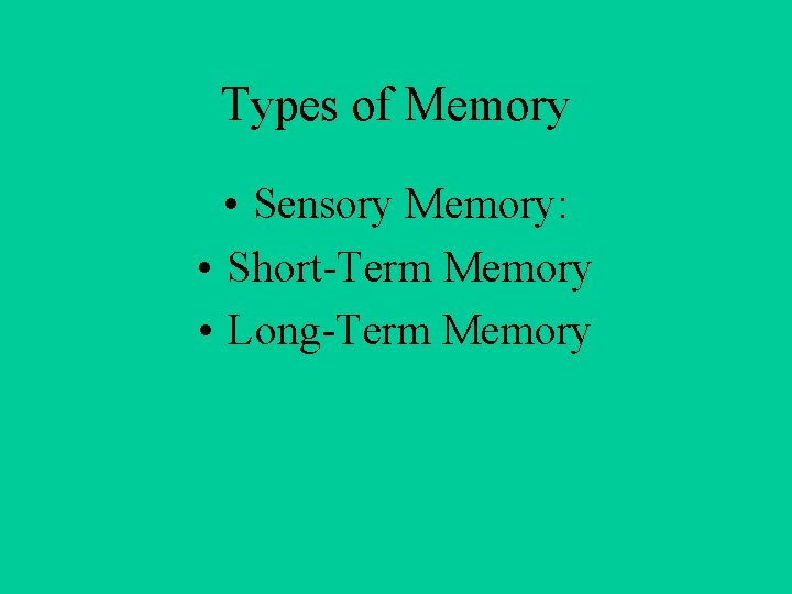Types of Memory • Sensory Memory: • Short-Term Memory • Long-Term Memory 