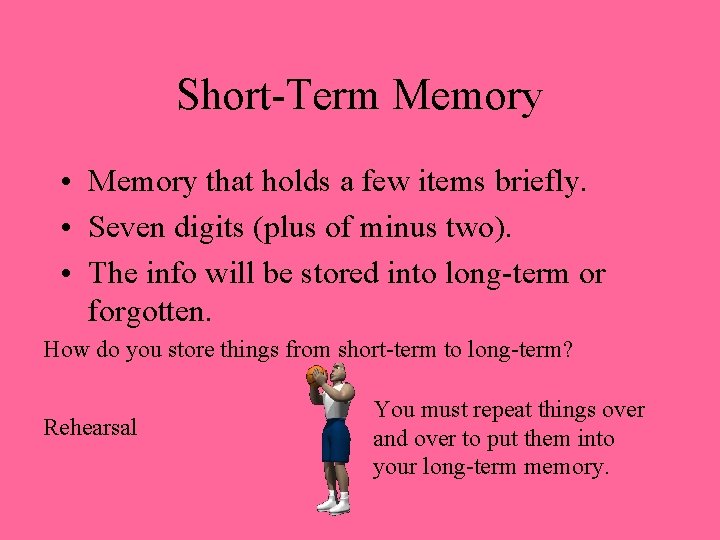 Short-Term Memory • Memory that holds a few items briefly. • Seven digits (plus