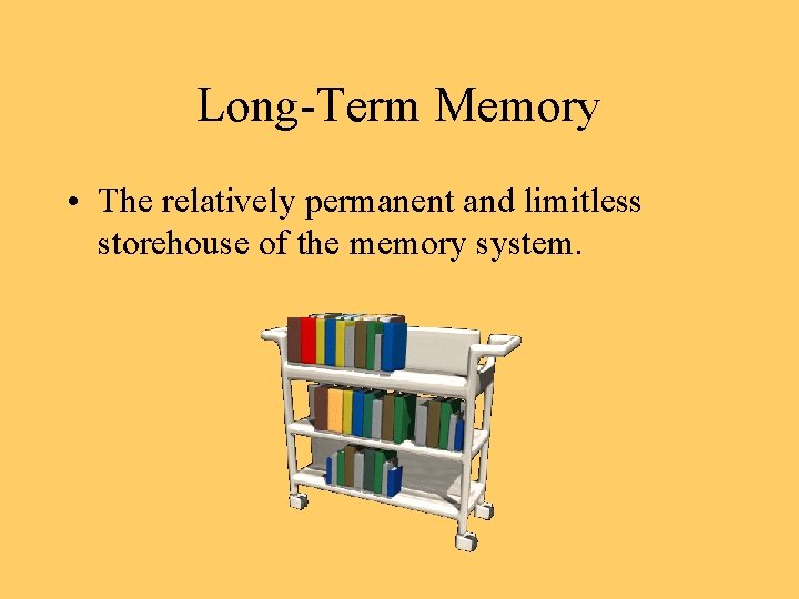 Long-Term Memory • The relatively permanent and limitless storehouse of the memory system. 