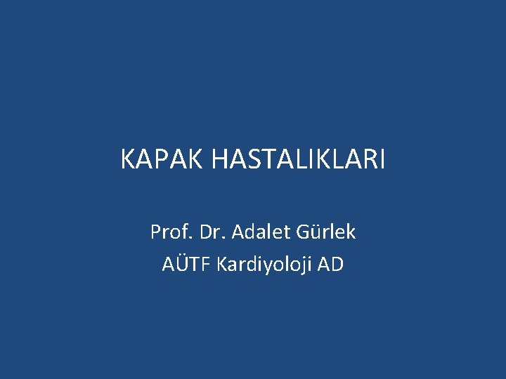 KAPAK HASTALIKLARI Prof. Dr. Adalet Gürlek AÜTF Kardiyoloji AD 
