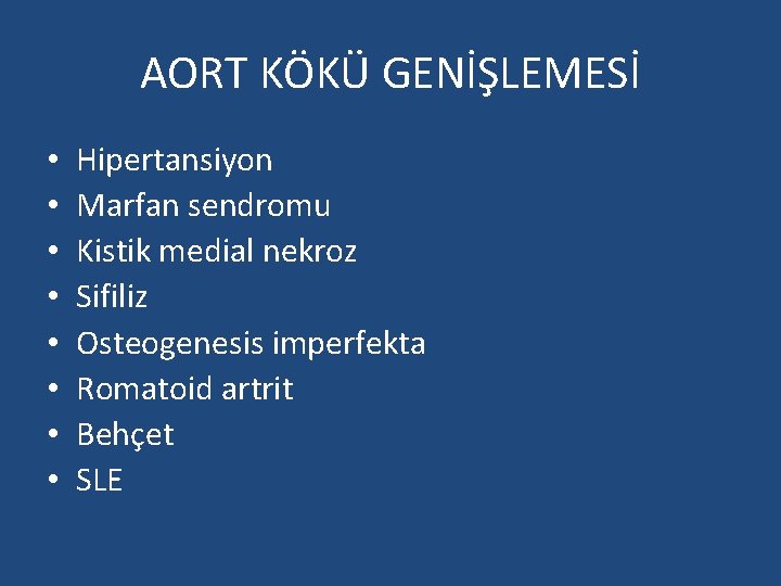 AORT KÖKÜ GENİŞLEMESİ • • Hipertansiyon Marfan sendromu Kistik medial nekroz Sifiliz Osteogenesis imperfekta