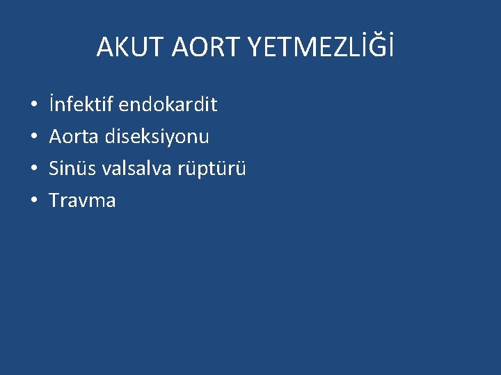 AKUT AORT YETMEZLİĞİ • • İnfektif endokardit Aorta diseksiyonu Sinüs valsalva rüptürü Travma 