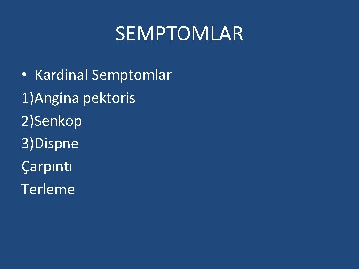 SEMPTOMLAR • Kardinal Semptomlar 1)Angina pektoris 2)Senkop 3)Dispne Çarpıntı Terleme 