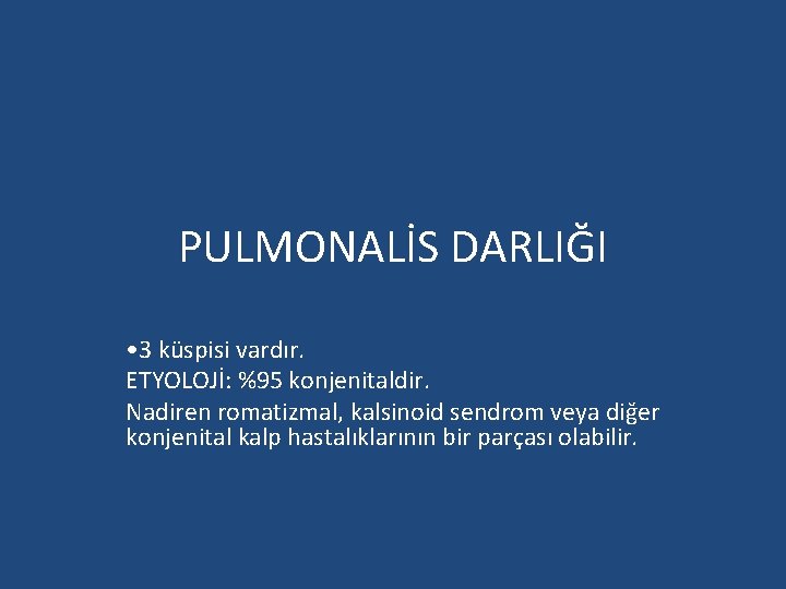 PULMONALİS DARLIĞI • 3 küspisi vardır. ETYOLOJİ: %95 konjenitaldir. Nadiren romatizmal, kalsinoid sendrom veya