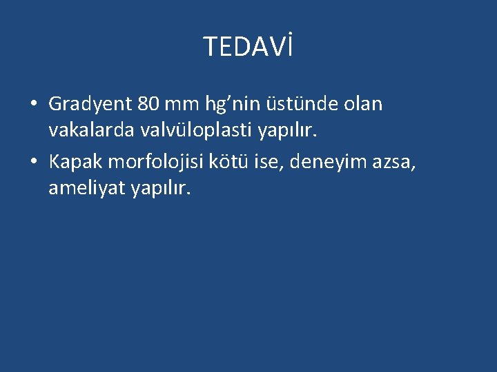 TEDAVİ • Gradyent 80 mm hg’nin üstünde olan vakalarda valvüloplasti yapılır. • Kapak morfolojisi