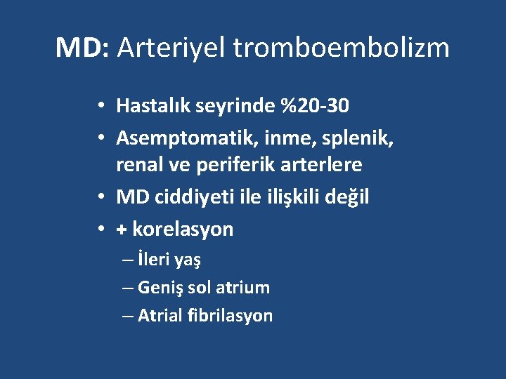 MD: Arteriyel tromboembolizm • Hastalık seyrinde %20 -30 • Asemptomatik, inme, splenik, renal ve