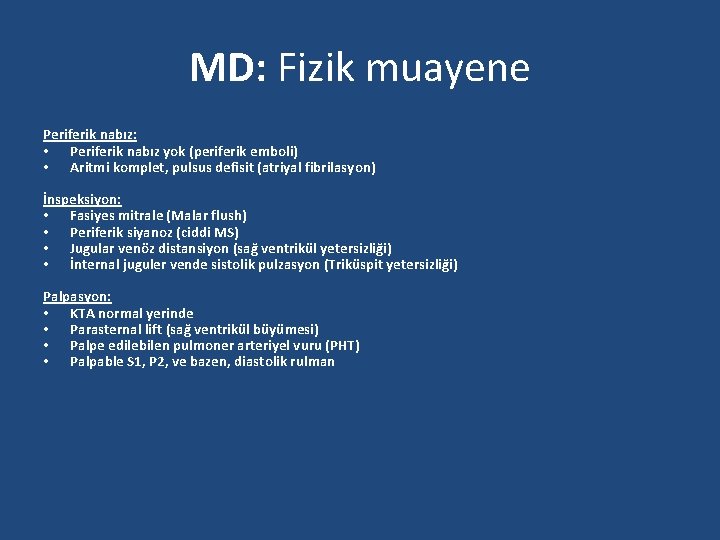 MD: Fizik muayene Periferik nabız: • Periferik nabız yok (periferik emboli) • Aritmi komplet,