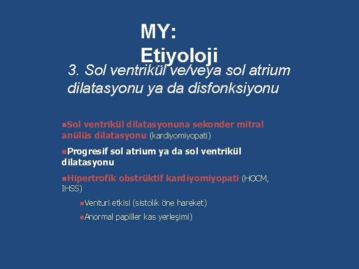 MY: Etiyoloji 3. Sol ventrikül ve/veya sol atrium dilatasyonu ya da disfonksiyonu n. Sol