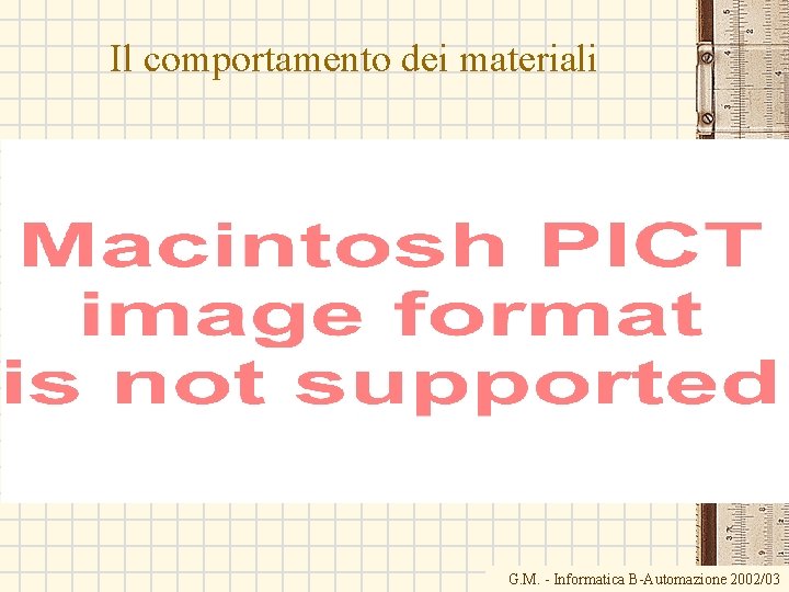 Il comportamento dei materiali G. M. - Informatica B-Automazione 2002/03 