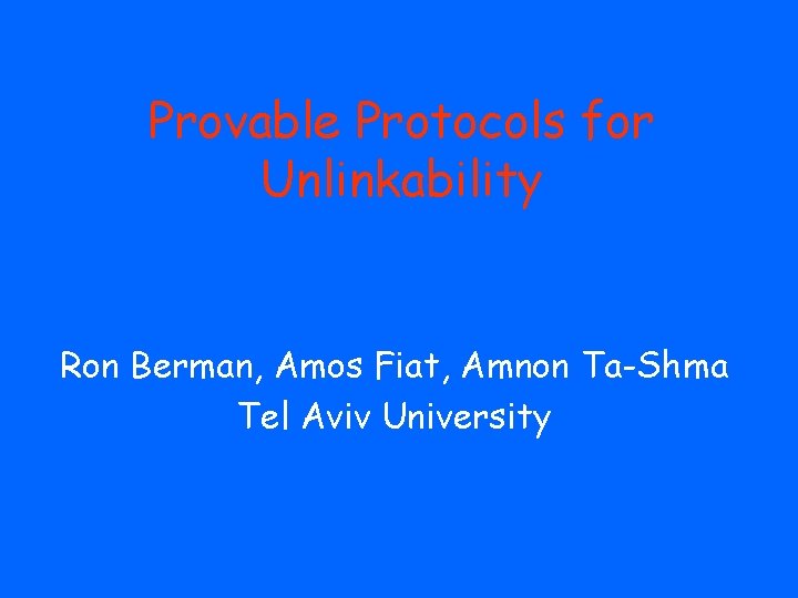 Provable Protocols for Unlinkability Ron Berman, Amos Fiat, Amnon Ta-Shma Tel Aviv University 