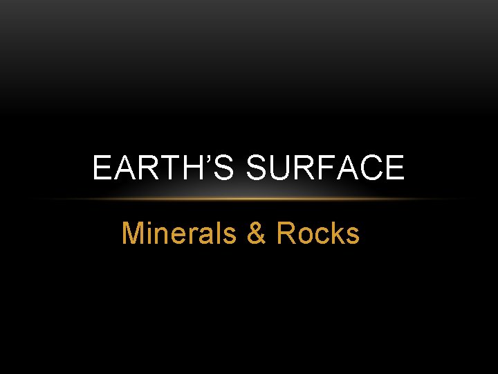 EARTH’S SURFACE Minerals & Rocks 