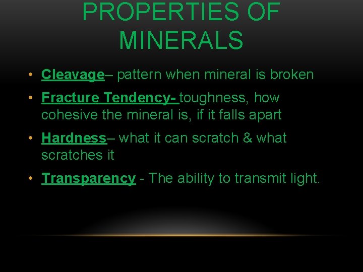 PROPERTIES OF MINERALS • Cleavage– pattern when mineral is broken • Fracture Tendency- toughness,