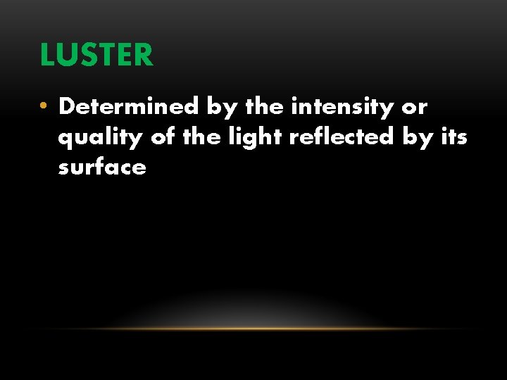 LUSTER • Determined by the intensity or quality of the light reflected by its