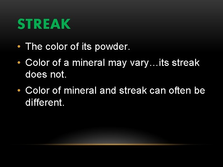 STREAK • The color of its powder. • Color of a mineral may vary…its