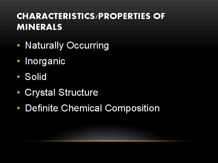 CHARACTERISTICS/PROPERTIES OF MINERALS • Naturally Occurring • Inorganic • Solid • Crystal Structure •