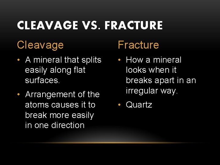 CLEAVAGE VS. FRACTURE Cleavage Fracture • A mineral that splits easily along flat surfaces.