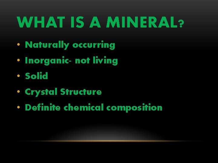 WHAT IS A MINERAL? • Naturally occurring • Inorganic- not living • Solid •