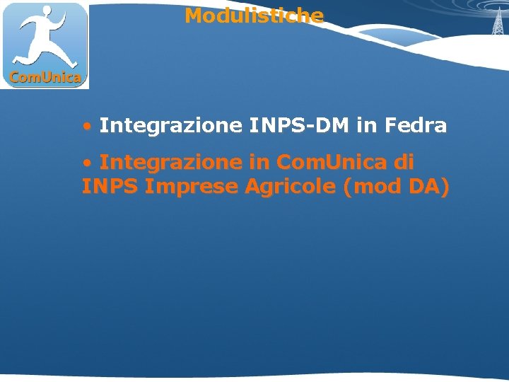 Modulistiche • Integrazione INPS-DM in Fedra • Integrazione in Com. Unica di INPS Imprese