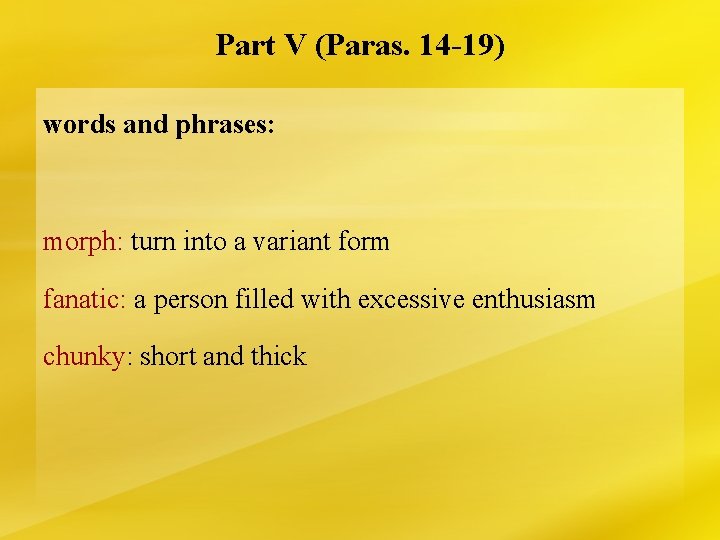 Part V (Paras. 14 -19) words and phrases: morph: turn into a variant form