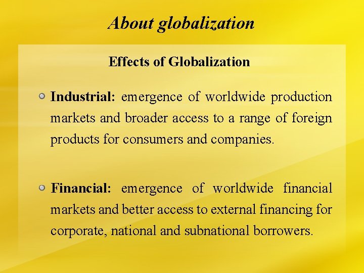 About globalization Effects of Globalization Industrial: emergence of worldwide production markets and broader access