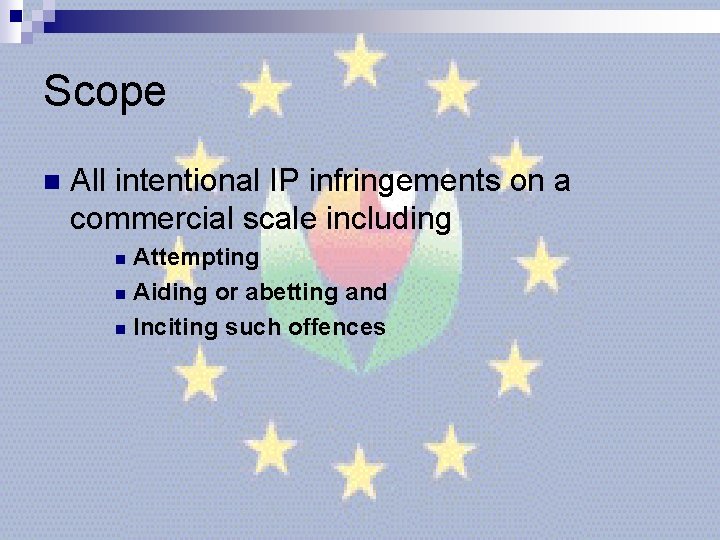 Scope n All intentional IP infringements on a commercial scale including Attempting n Aiding Scope n All intentional IP infringements on a commercial scale including Attempting n Aiding