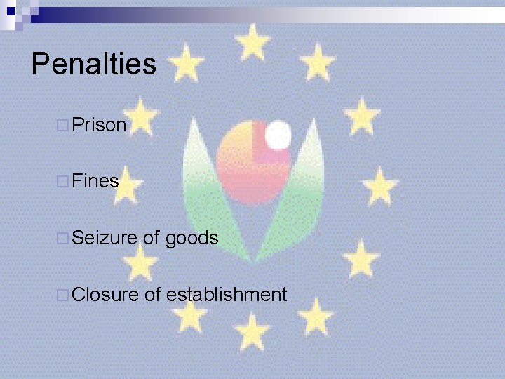 Penalties ¨ Prison ¨ Fines ¨ Seizure of goods ¨ Closure of establishment Penalties ¨ Prison ¨ Fines ¨ Seizure of goods ¨ Closure of establishment