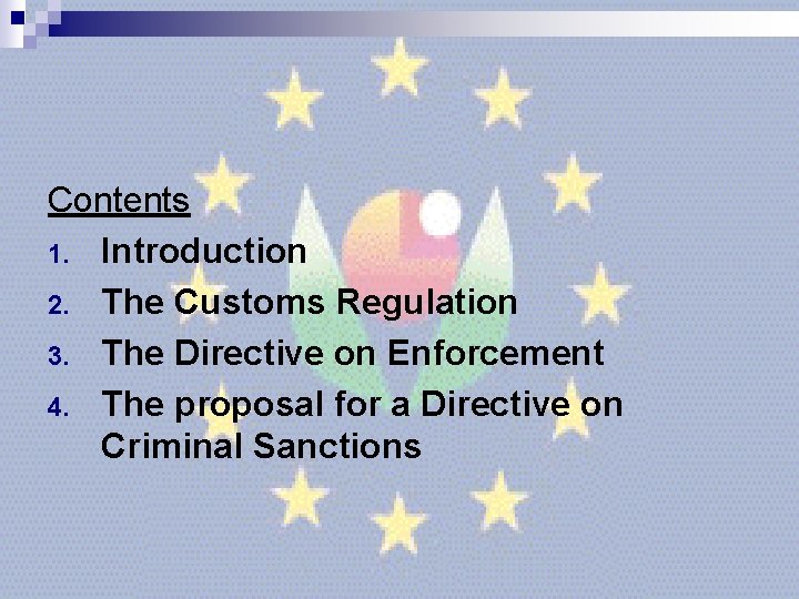 Contents 1. Introduction 2. The Customs Regulation 3. The Directive on Enforcement 4. The Contents 1. Introduction 2. The Customs Regulation 3. The Directive on Enforcement 4. The