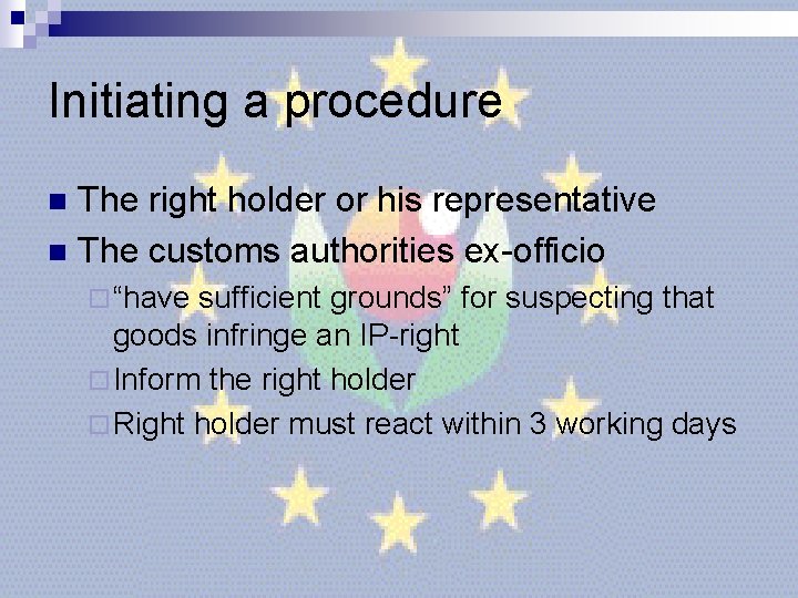 Initiating a procedure The right holder or his representative n The customs authorities ex-officio Initiating a procedure The right holder or his representative n The customs authorities ex-officio