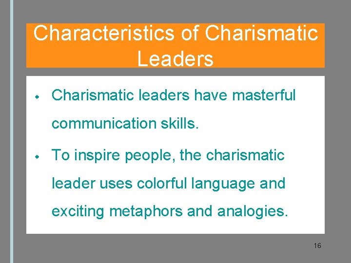 Characteristics of Charismatic Leaders Charismatic leaders have masterful communication skills. To inspire people, the
