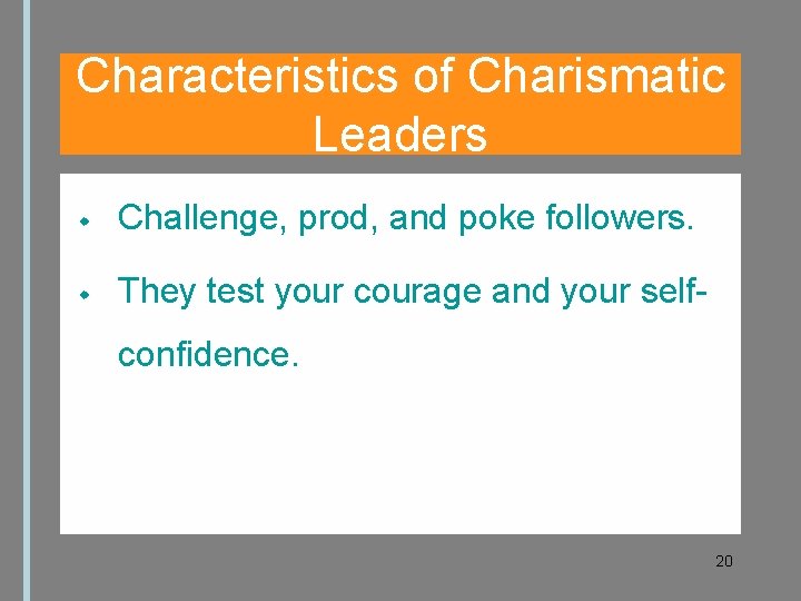 Characteristics of Charismatic Leaders Challenge, prod, and poke followers. They test your courage and