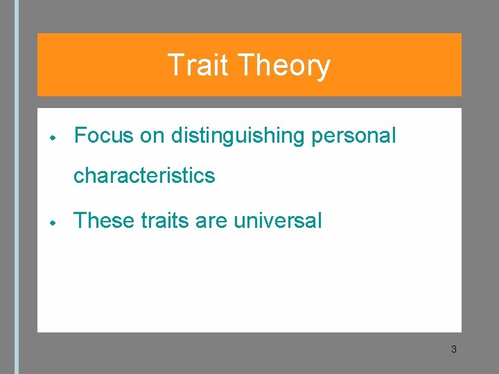 Trait Theory Focus on distinguishing personal characteristics These traits are universal 3 
