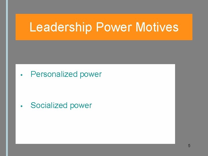 Leadership Power Motives Personalized power Socialized power 5 