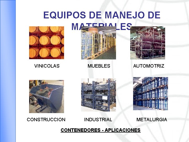 EQUIPOS DE MANEJO DE MATERIALES VINICOLAS MUEBLES CONSTRUCCION INDUSTRIAL AUTOMOTRIZ METALURGIA CONTENEDORES - APLICACIONES