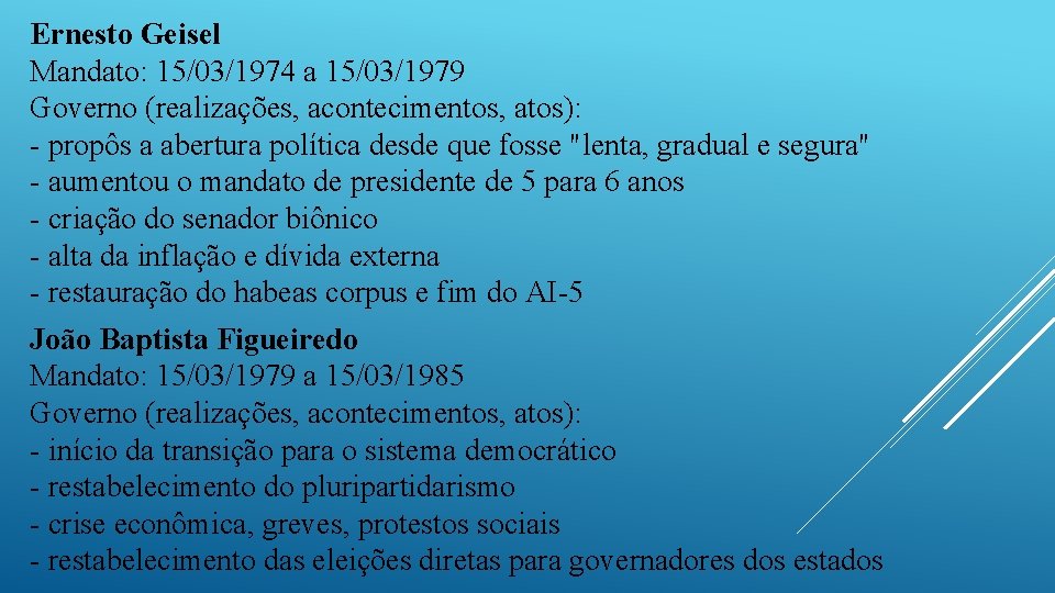 Ernesto Geisel Mandato: 15/03/1974 a 15/03/1979 Governo (realizações, acontecimentos, atos): - propôs a abertura Ernesto Geisel Mandato: 15/03/1974 a 15/03/1979 Governo (realizações, acontecimentos, atos): - propôs a abertura