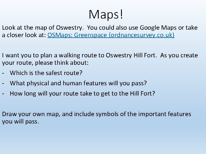 Maps! Look at the map of Oswestry. You could also use Google Maps or