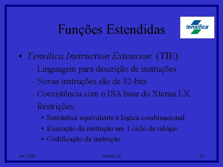 Funções Estendidas • Tensilica Instruction Extension (TIE) – Linguagem para descrição de instruções –