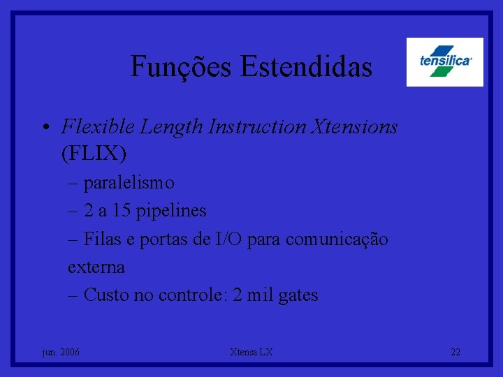 Funções Estendidas • Flexible Length Instruction Xtensions (FLIX) – paralelismo – 2 a 15
