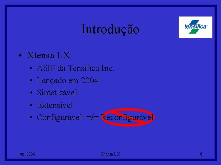 Introdução • Xtensa LX • • • jun. 2006 ASIP da Tensilica Inc. Lançado