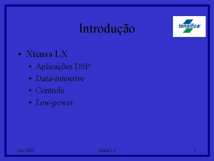 Introdução • Xtensa LX • • jun. 2006 Aplicações DSP Data-intensive Controle Low-power Xtensa