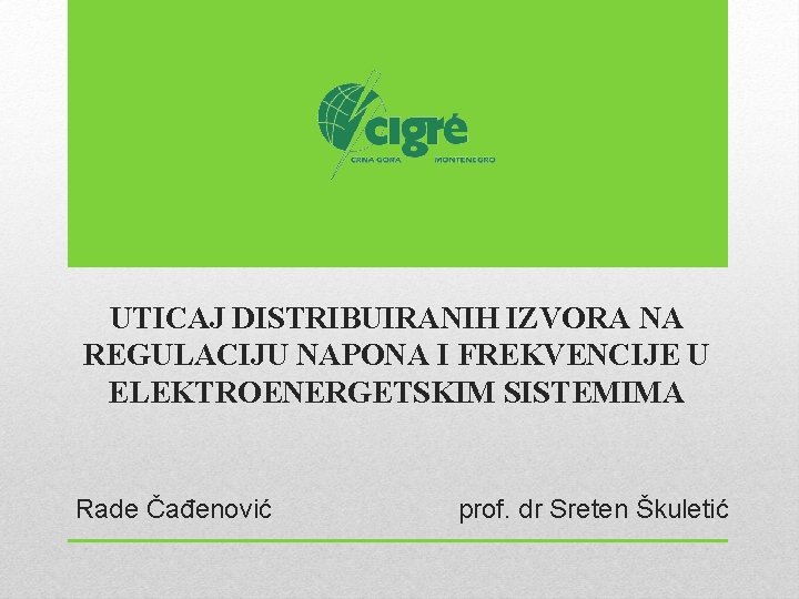 UTICAJ DISTRIBUIRANIH IZVORA NA REGULACIJU NAPONA I FREKVENCIJE U ELEKTROENERGETSKIM SISTEMIMA Rade Čađenović prof.