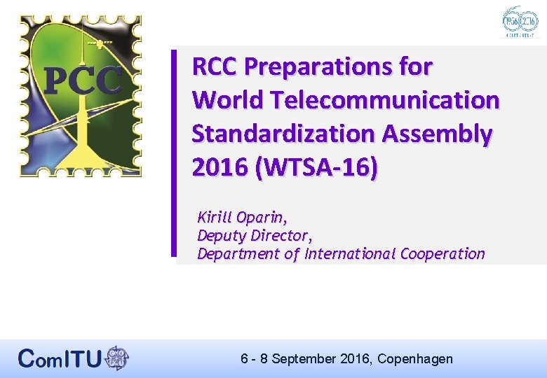 RCC Preparations for World Telecommunication Standardization Assembly 2016 (WTSA-16) Kirill Oparin, Deputy Director, Department