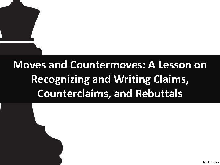 Moves and Countermoves: A Lesson on Recognizing and Writing Claims, Counterclaims, and Rebuttals ©