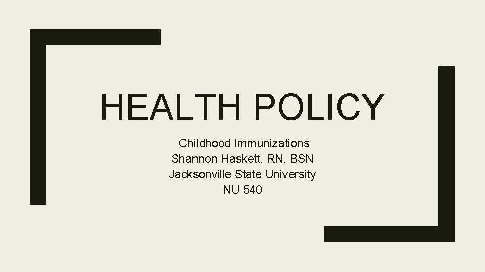 HEALTH POLICY Childhood Immunizations Shannon Haskett, RN, BSN Jacksonville State University NU 540 