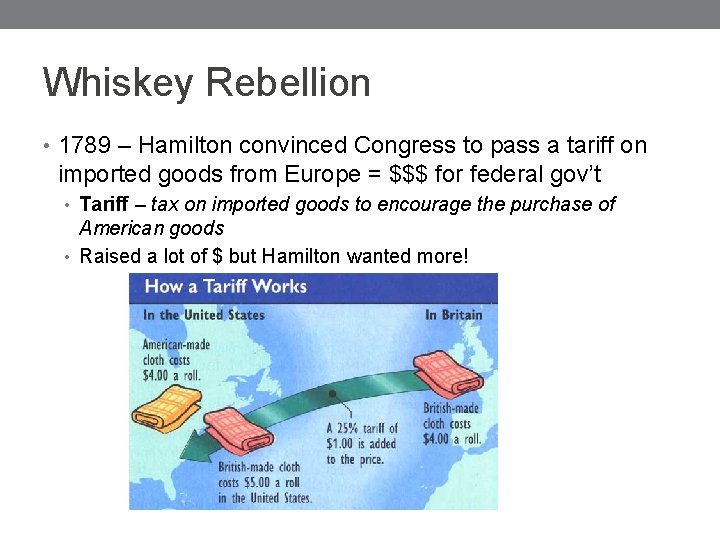 Whiskey Rebellion • 1789 – Hamilton convinced Congress to pass a tariff on imported
