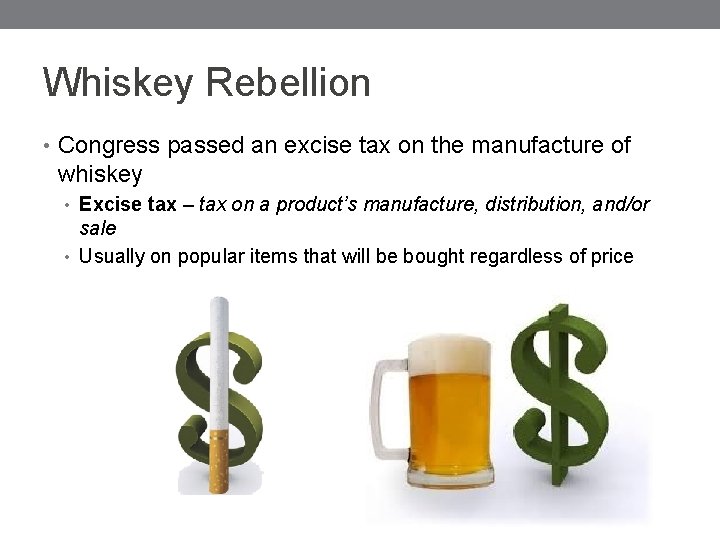 Whiskey Rebellion • Congress passed an excise tax on the manufacture of whiskey •