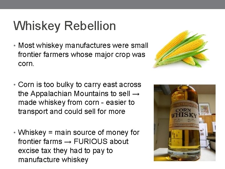Whiskey Rebellion • Most whiskey manufactures were small frontier farmers whose major crop was