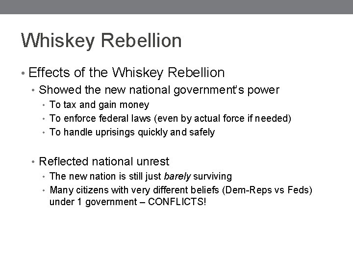 Whiskey Rebellion • Effects of the Whiskey Rebellion • Showed the new national government’s