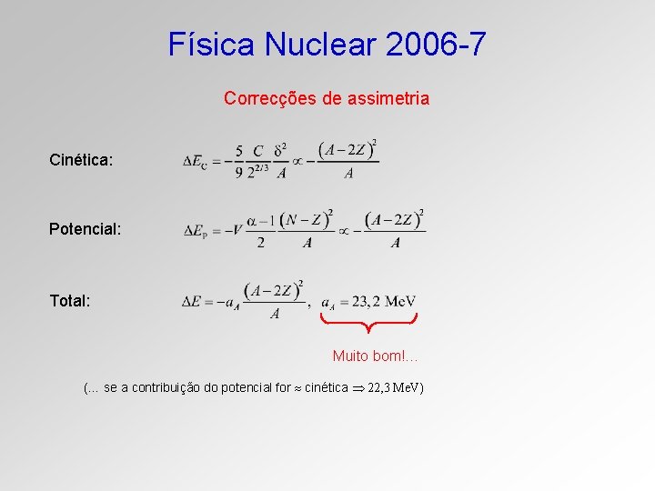 Física Nuclear 2006 -7 Correcções de assimetria Cinética: Potencial: Total: Muito bom!… (… se