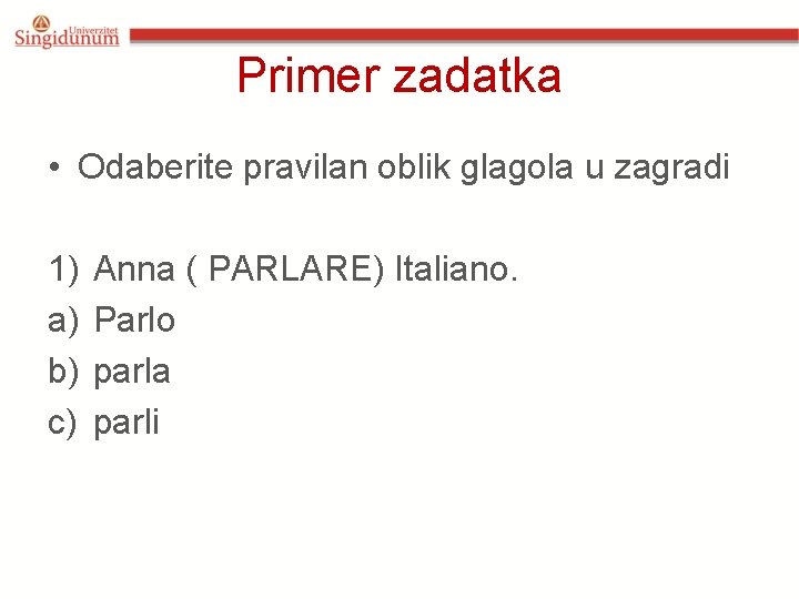 Primer zadatka • Odaberite pravilan oblik glagola u zagradi 1) a) b) c) Anna