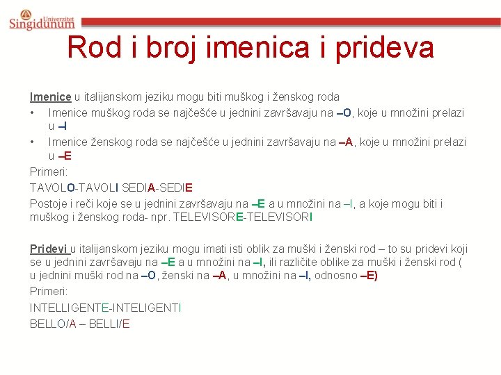 Rod i broj imenica i prideva Imenice u italijanskom jeziku mogu biti muškog i